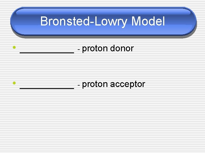 Bronsted-Lowry Model • _____ - proton donor • _____ - proton acceptor 