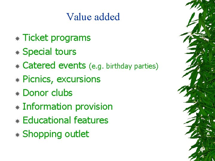 Value added Ticket programs Special tours Catered events (e. g. birthday parties) Picnics, excursions