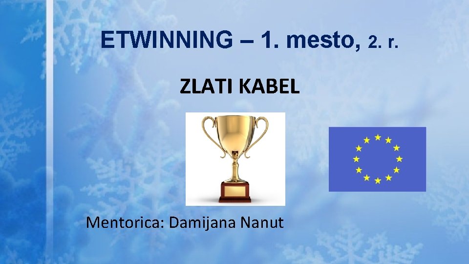 ETWINNING – 1. mesto, 2. r. ZLATI KABEL Mentorica: Damijana Nanut 