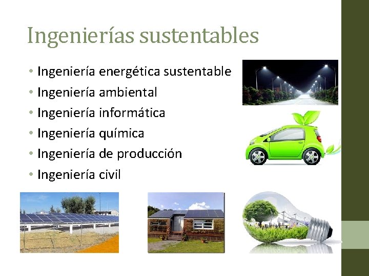 Ingenierías sustentables • Ingeniería energética sustentable • Ingeniería ambiental • Ingeniería informática • Ingeniería