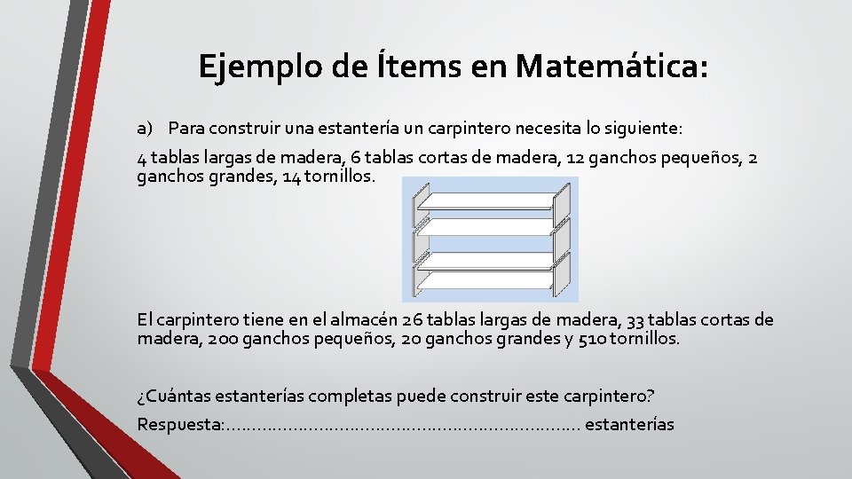 Ejemplo de Ítems en Matemática: a) Para construir una estantería un carpintero necesita lo