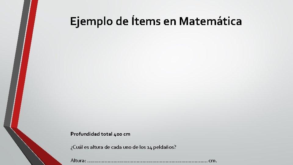 Ejemplo de Ítems en Matemática Profundidad total 400 cm ¿Cuál es altura de cada