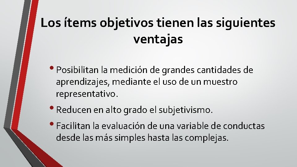 Los ítems objetivos tienen las siguientes ventajas • Posibilitan la medición de grandes cantidades