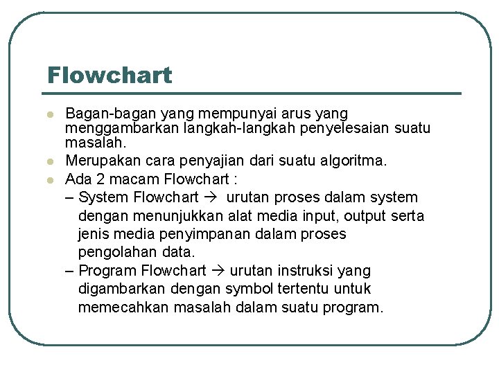 Flowchart l l l Bagan-bagan yang mempunyai arus yang menggambarkan langkah-langkah penyelesaian suatu masalah.