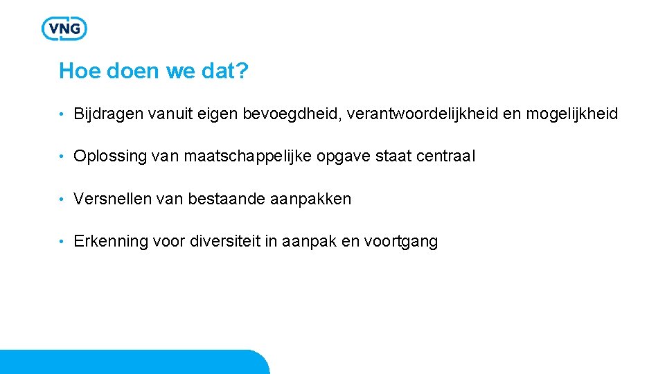 Hoe doen we dat? • Bijdragen vanuit eigen bevoegdheid, verantwoordelijkheid en mogelijkheid • Oplossing