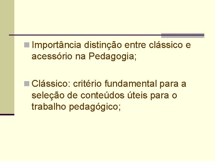 n Importância distinção entre clássico e acessório na Pedagogia; n Clássico: critério fundamental para