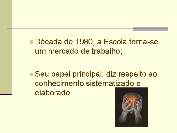 n Década de 1980, a Escola torna-se um mercado de trabalho; n Seu papel