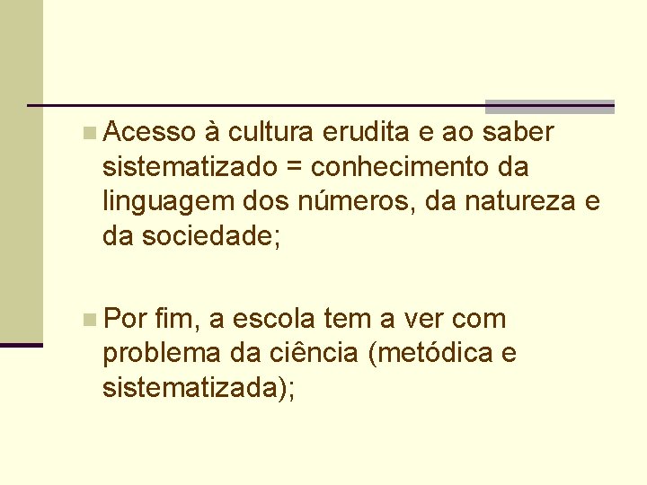 n Acesso à cultura erudita e ao saber sistematizado = conhecimento da linguagem dos