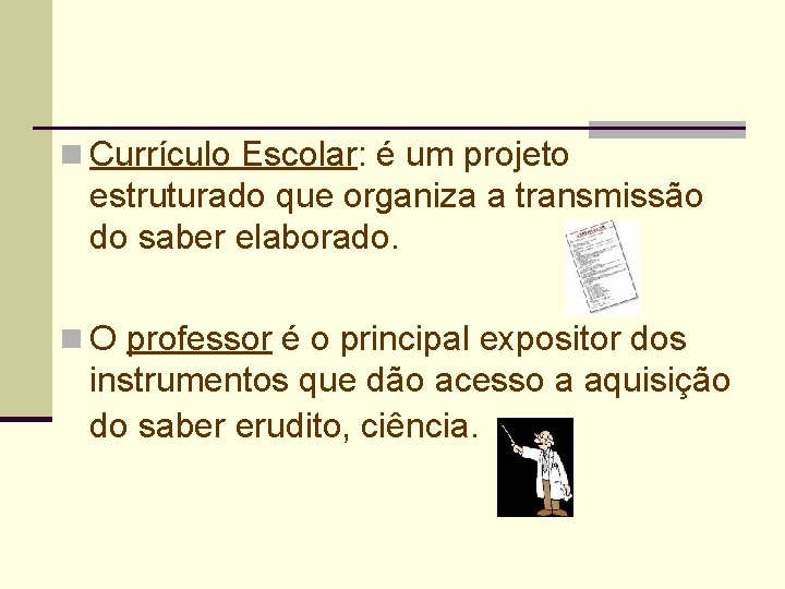 n Currículo Escolar: é um projeto estruturado que organiza a transmissão do saber elaborado.