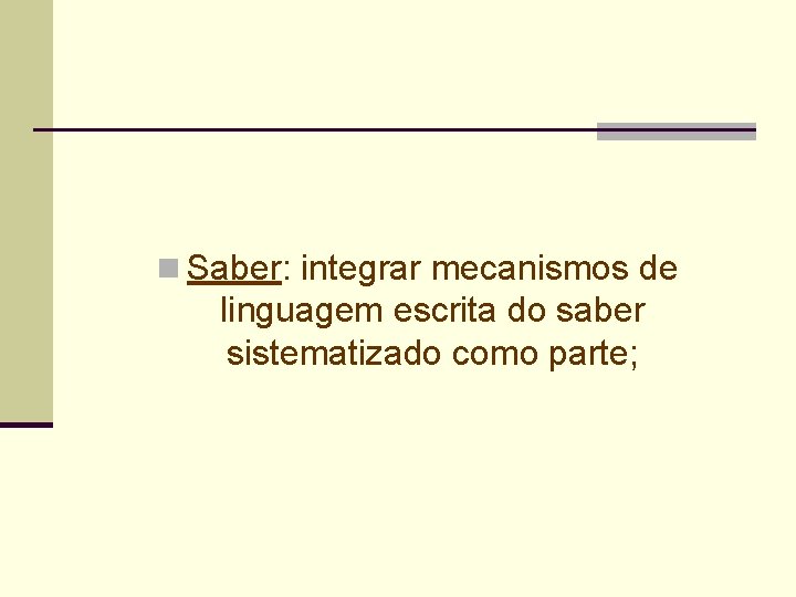 n Saber: integrar mecanismos de linguagem escrita do saber sistematizado como parte; 