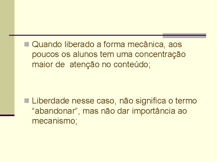 n Quando liberado a forma mecânica, aos poucos os alunos tem uma concentração maior