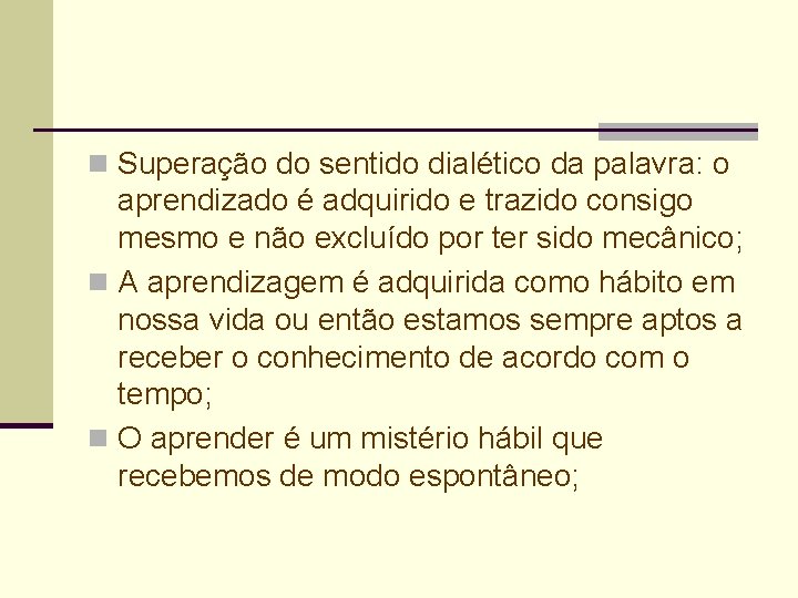 n Superação do sentido dialético da palavra: o aprendizado é adquirido e trazido consigo