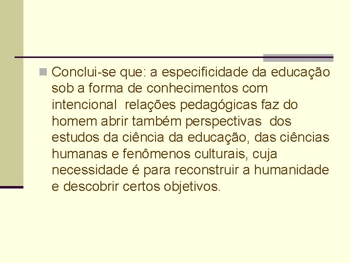 n Conclui-se que: a especificidade da educação sob a forma de conhecimentos com intencional