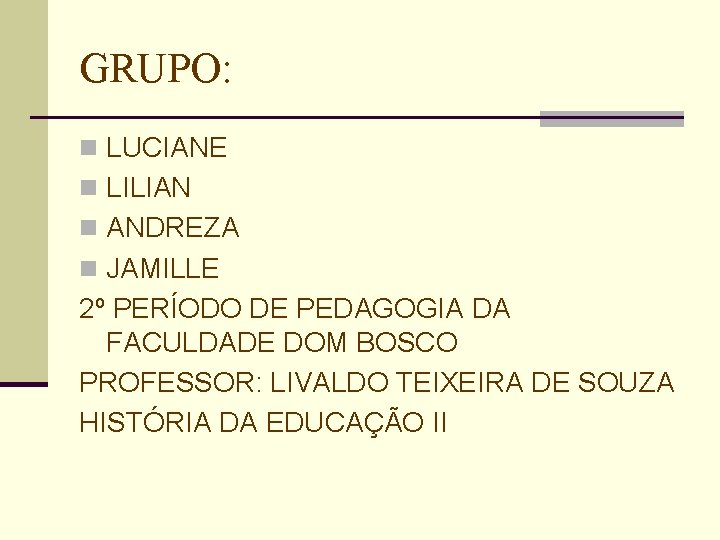 GRUPO: n LUCIANE n LILIAN n ANDREZA n JAMILLE 2º PERÍODO DE PEDAGOGIA DA