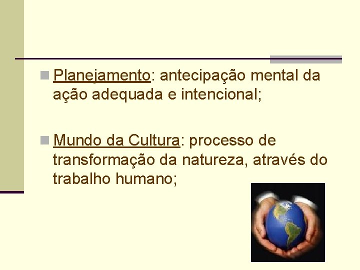 n Planejamento: antecipação mental da ação adequada e intencional; n Mundo da Cultura: processo