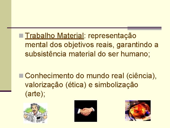 n Trabalho Material: representação mental dos objetivos reais, garantindo a subsistência material do ser