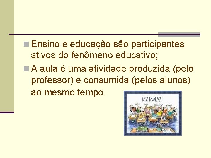 n Ensino e educação são participantes ativos do fenômeno educativo; n A aula é