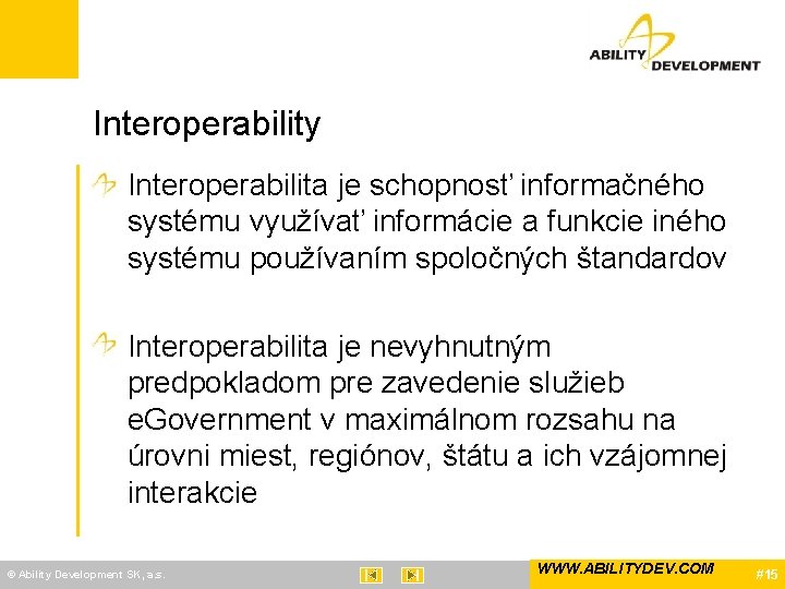 Interoperability Interoperabilita je schopnosť informačného systému využívať informácie a funkcie iného systému používaním spoločných