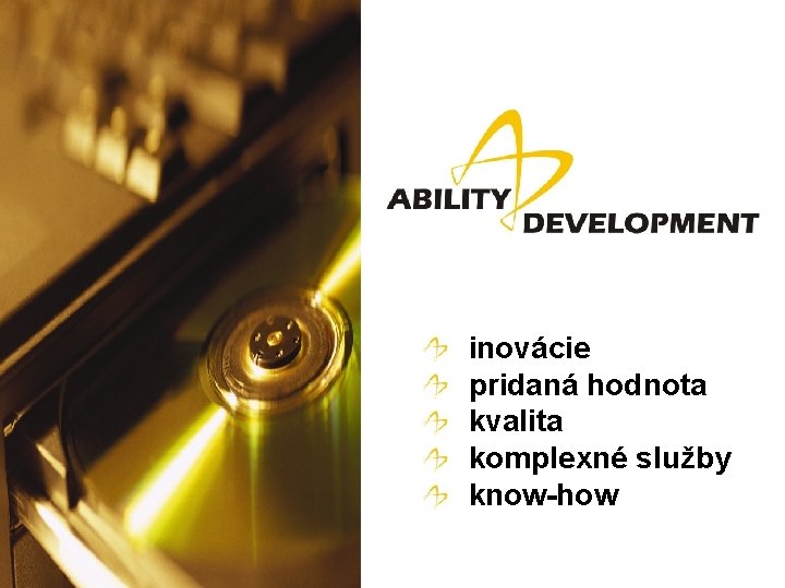a a a inovácie pridaná hodnota kvalita komplexné služby know-how © Ability Development SK,