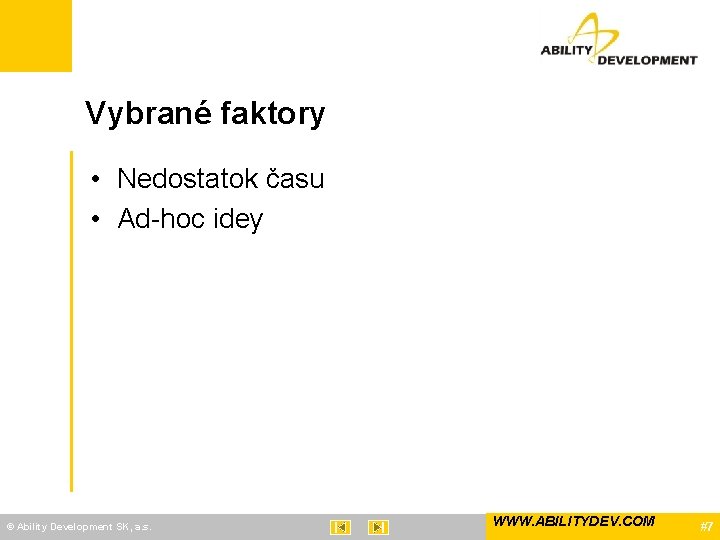 Vybrané faktory • Nedostatok času • Ad-hoc idey © Ability Development SK, a. s.