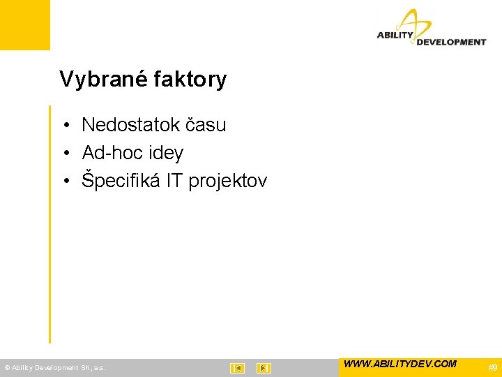 Vybrané faktory • Nedostatok času • Ad-hoc idey • Špecifiká IT projektov © Ability