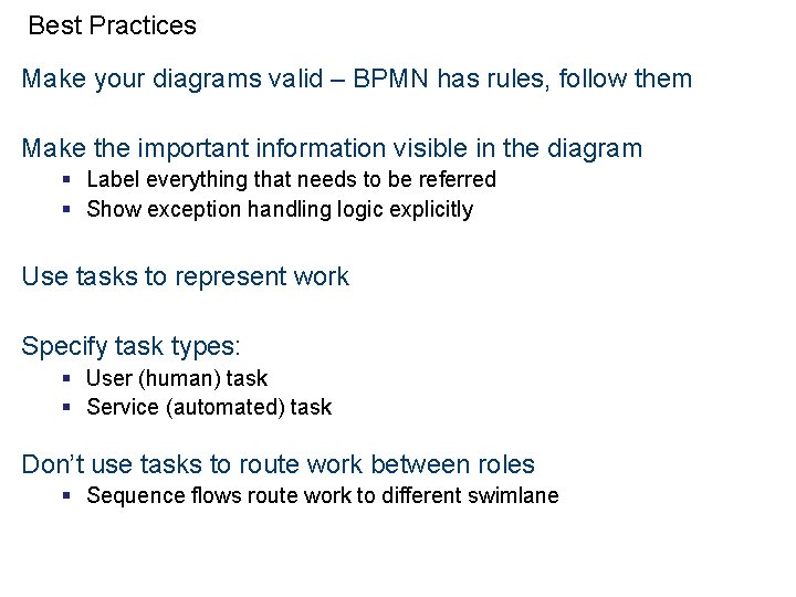 Best Practices Make your diagrams valid – BPMN has rules, follow them Make the