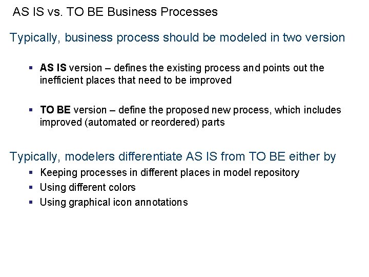 AS IS vs. TO BE Business Processes Typically, business process should be modeled in