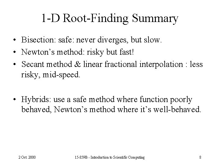 1 -D Root-Finding Summary • Bisection: safe: never diverges, but slow. • Newton’s method: