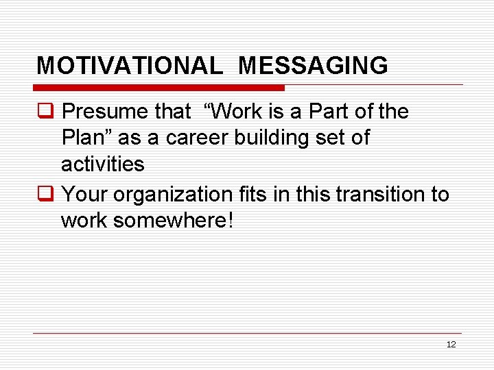 MOTIVATIONAL MESSAGING q Presume that “Work is a Part of the Plan” as a