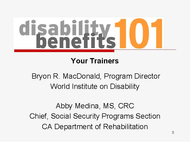 Your Trainers Bryon R. Mac. Donald, Program Director World Institute on Disability Abby Medina,