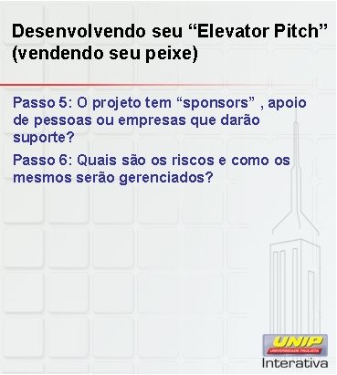 Desenvolvendo seu “Elevator Pitch” (vendendo seu peixe) Passo 5: O projeto tem “sponsors” ,