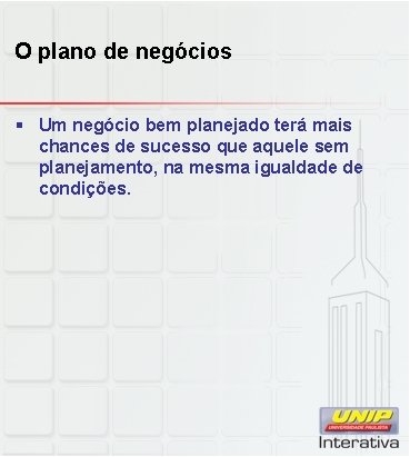 O plano de negócios § Um negócio bem planejado terá mais chances de sucesso