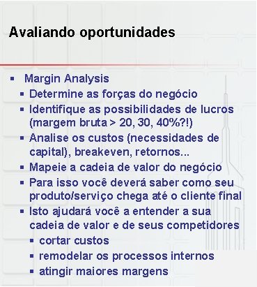 Avaliando oportunidades § Margin Analysis § Determine as forças do negócio § Identifique as