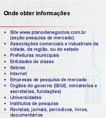 Onde obter informações § Site www. planodenegocios. com. br (seção pesquisa de mercado) §