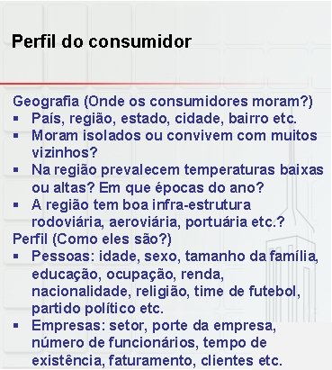 Perfil do consumidor Geografia (Onde os consumidores moram? ) § País, região, estado, cidade,