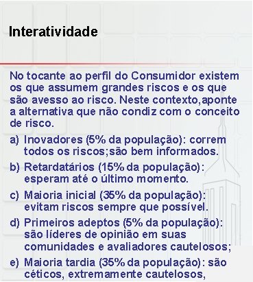 Interatividade No tocante ao perfil do Consumidor existem os que assumem grandes riscos e