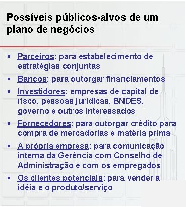 Possíveis públicos-alvos de um plano de negócios § Parceiros: para estabelecimento de estratégias conjuntas
