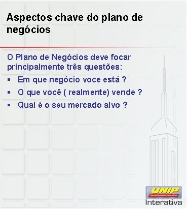 Aspectos chave do plano de negócios O Plano de Negócios deve focar principalmente três
