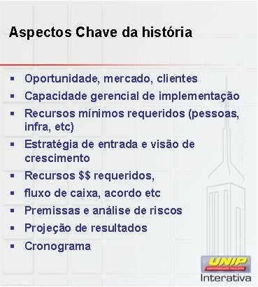 Aspectos Chave da história § Oportunidade, mercado, clientes § Capacidade gerencial de implementação §