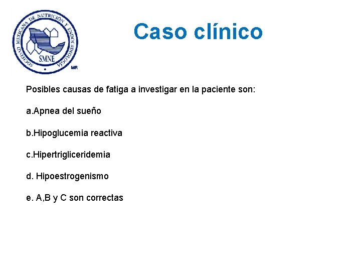 Caso clínico Posibles causas de fatiga a investigar en la paciente son: a. Apnea