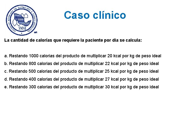 Caso clínico La cantidad de calorías que requiere la paciente por dia se calcula: