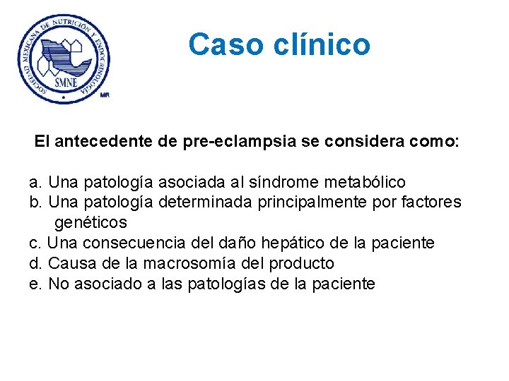 Caso clínico El antecedente de pre-eclampsia se considera como: a. Una patología asociada al