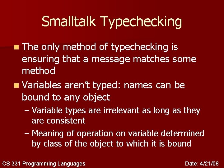 Smalltalk Typechecking n The only method of typechecking is ensuring that a message matches