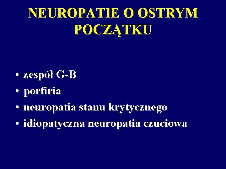 NEUROPATIE O OSTRYM POCZĄTKU • • zespół G-B porfiria neuropatia stanu krytycznego idiopatyczna neuropatia