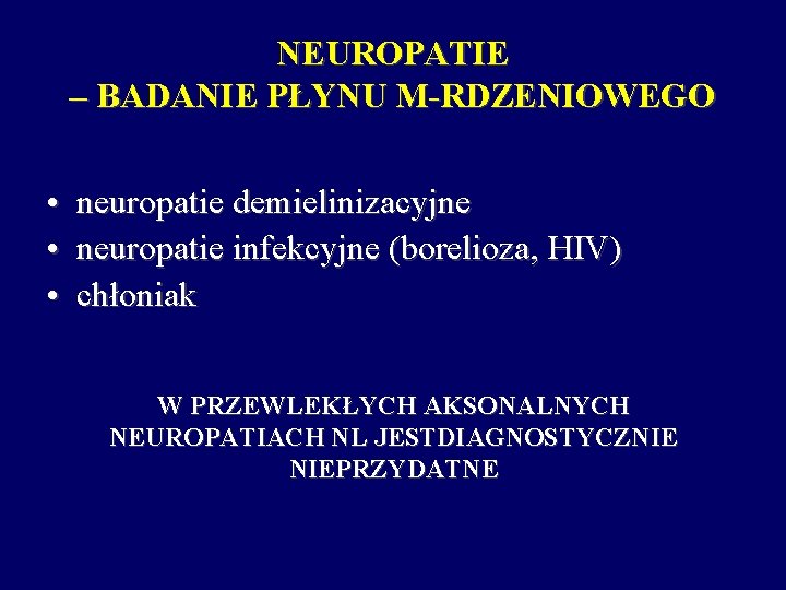 NEUROPATIE – BADANIE PŁYNU M-RDZENIOWEGO • • • neuropatie demielinizacyjne neuropatie infekcyjne (borelioza, HIV)