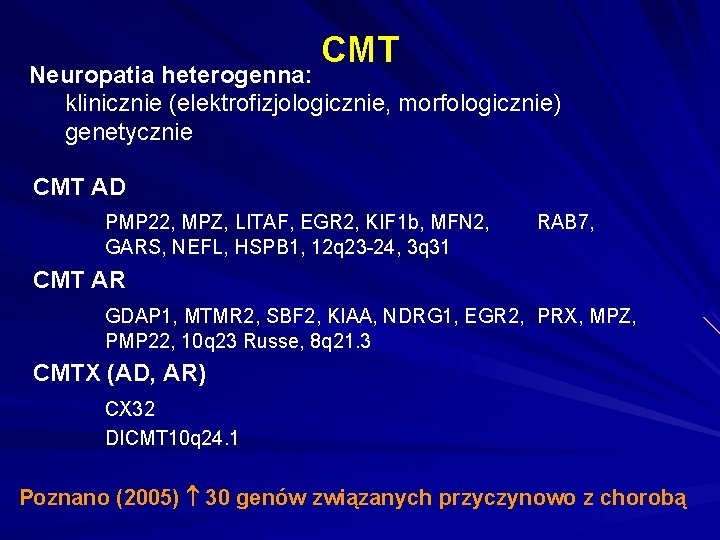 CMT Neuropatia heterogenna: klinicznie (elektrofizjologicznie, morfologicznie) genetycznie CMT AD PMP 22, MPZ, LITAF, EGR