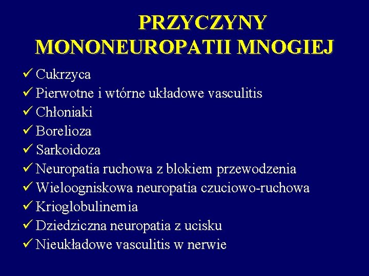 PRZYCZYNY MONONEUROPATII MNOGIEJ ü Cukrzyca ü Pierwotne i wtórne układowe vasculitis ü Chłoniaki ü