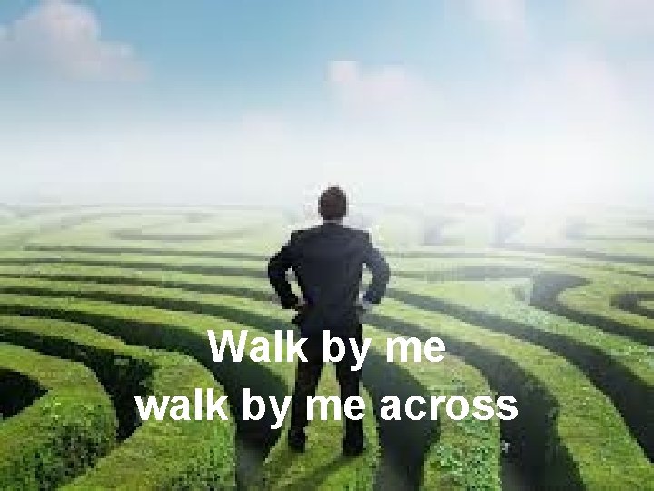 Walk by me walk by me across 