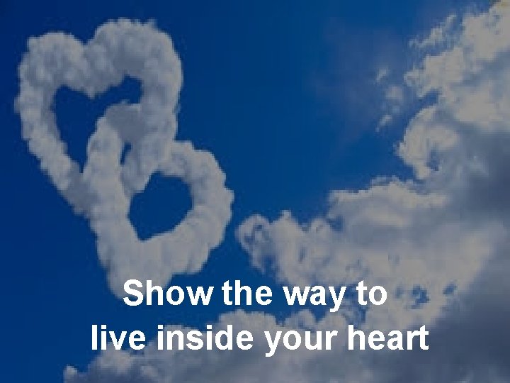 Show the way to live inside your heart 