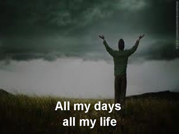 All my days all my life 